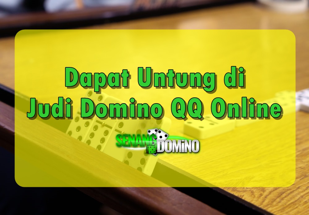 Dapat Untung di Judi Domino QQ Online