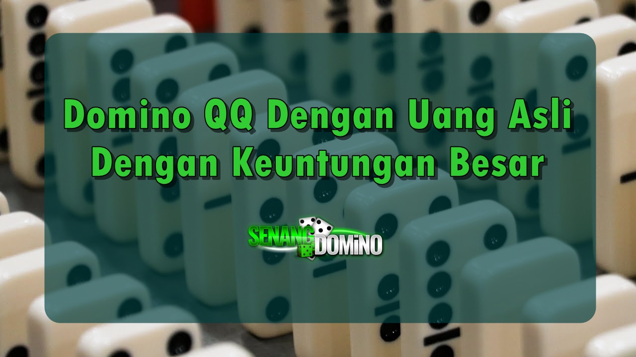 Domino QQ Dengan Uang Asli Dengan Keuntungan Besar